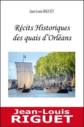 Jean-Louis Riguet - Recits historiques des quais d'orleans.
