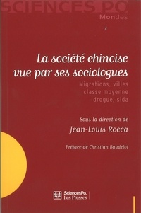 Jean-Louis Rocca - La société chinoise vue par ses sociologues - Migrations, villes, classe moyenne, drogue, sida.