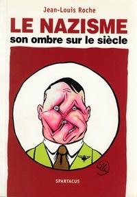Jean-Louis Roche - Le Nazisme, Son Ombre Sur Le Siecle.