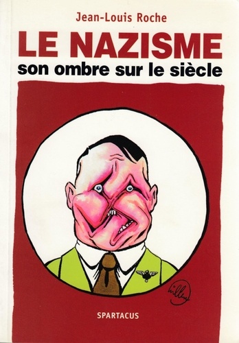 Jean-Louis Roche - Le Nazisme, Son Ombre Sur Le Siecle.