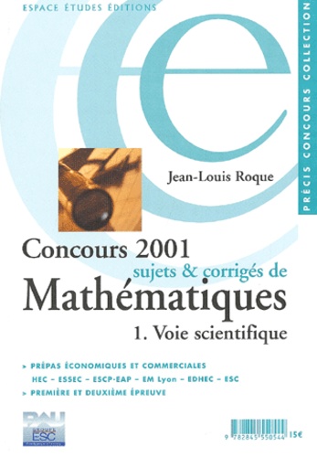 Jean-Louis Roque - Concours 2001. Sujets Et Corriges De Mathematiques, Tome 1, Voie Scientifique.