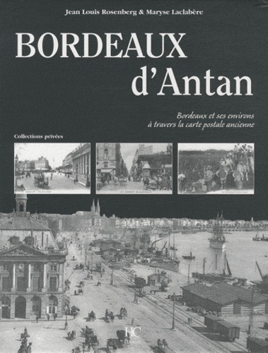 Jean-Louis Rosenberg et Maryse Laclabère - Bordeaux d'Antan - Bordeaux et ses environs à travers la carte postale ancienne.