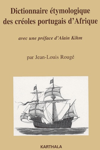 Jean-Louis Rougé - Dictionnaire étymologique des créoles et portugais d'Afrique.