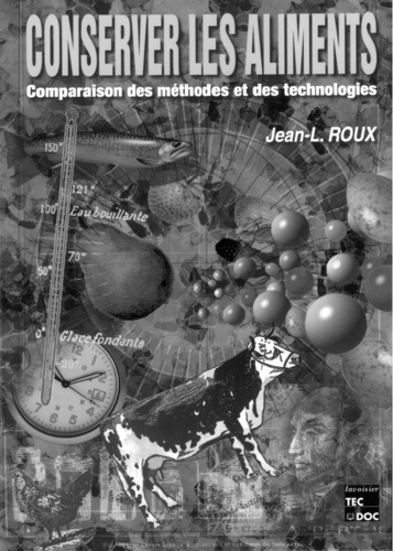 Jean-Louis Roux - Conserver les aliments - Comparaison des méthodes et des technologies.