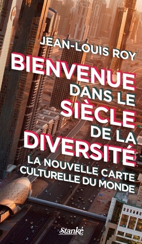 Jean-Louis Roy - Bienvenue dans le siècle de la diversité - La nouvelle carte culturelle du monde.
