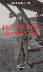 Jean-Louis Roy - Jules Roy - Dernier vol.
