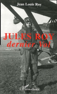 Jean-Louis Roy - Jules Roy - Dernier vol.