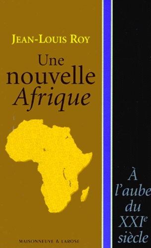 Jean-Louis Roy - Une Nouvelle Afrique. A L'Aube Du Xxieme Siecle.