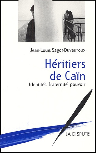 Jean-Louis Sagot-Duvauroux - Héritiers de Caïn. - Identités, fraternité, pouvoir.