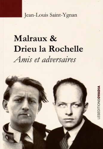 Jean-Louis Saint-Ygnan - Malraux & Drieu La Rochelle - Amis et adversaires.