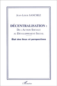 Jean-Louis Sanchez - Decentralisation : De L'Action Sociale Au Developpement Social. Etat Des Lieux Et Perspectives.