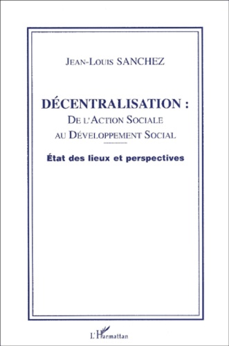 Jean-Louis Sanchez - Decentralisation : De L'Action Sociale Au Developpement Social. Etat Des Lieux Et Perspectives.