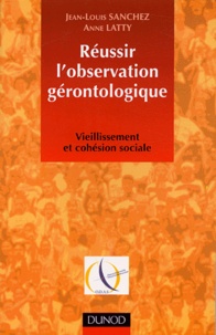 Jean-Louis Sanchez et Anne Latty - Réussir l'observation gérontologique - Vieillissement et cohésion sociale.