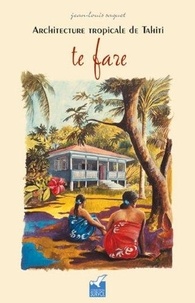 Jean-Louis Saquet - Architecture tropicale de Tahiti - Te fare.