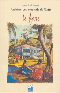 Jean-Louis Saquet - Architecture tropicale de Tahiti - Te fare.