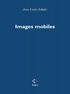 Jean-Louis Schefer - Images mobiles - Récits, visages, flocons.