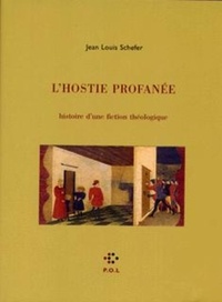 Jean-Louis Schefer - L'Hostie profanée - Histoire d'une fiction théologique.