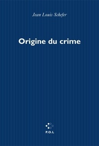 Jean-Louis Schefer - Origine du crime.