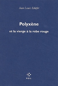 Jean-Louis Schefer - Polyxene Et La Vierge A La Robe Rouge.