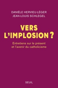 Jean-Louis Schlegel et Danièle Hervieu-Léger - Vers l’implosion ? - Entretiens sur le présent et l’avenir du catholicisme.
