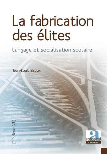 Jean-Louis Siroux - La fabrication des élites - Langage et socialisation scolaire.