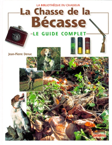 Jean-Louis Soucasse et Pascal Durantel - La Chasse De La Becasse. Le Guide Complet.