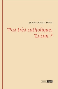 Jean Louis Sous - Pas très catholique, Lacan ?.