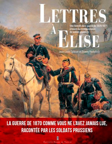 Lettres à Elise. Une histoire de la guerre de 1870 à travers la correspondance des soldats prussiens