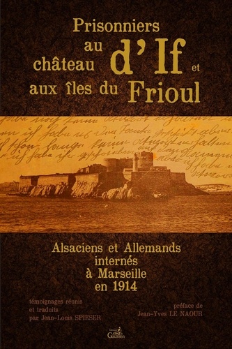 Prisonniers au château d'If et aux îles du Frioul. Alsaciens et Allemands internés à Marseille en 1914