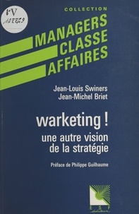 Jean-Louis Swiners et Jean-Michel Briet - Warketing ! : une autre vision de la stratégie.