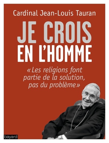 Jean-Louis Tauran - Je crois en l'homme - "Les religions font partie de la solution, pas du problème".