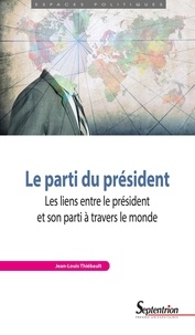 Jean-Louis Thiébault - Le parti du président - Les liens entre le président et son parti à travers le monde.