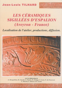 Jean-Louis Tilhard - Les céramiques sigillées d'Espalion (Aveyron - France) - Localisation de l'atelier, productions, diffusion.