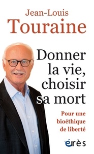 Jean-Louis Touraine - Donner la vie choisir sa mort - Pour une bioéthique de liberté.