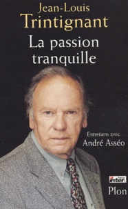 Jean-Louis Trintignant - La Passion Tranquille. Entretiens Avec Andre Asseo.
