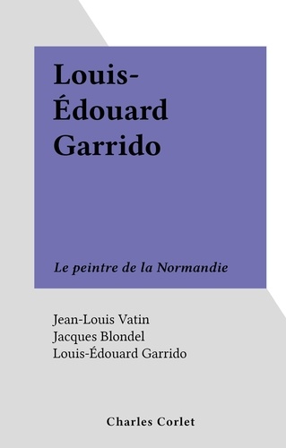 Louis-Édouard Garrido. Le peintre de la Normandie