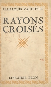 Jean-Louis Vaudoyer - Rayons croisés.