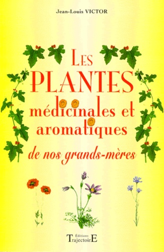 Jean-Louis Victor - Les Plantes Medicinales Et Aromatiques De Nos Grands-Meres.