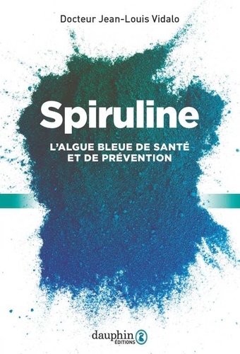 Jean-Louis Vidalo - Spiruline - L'algue bleue de santé et de prévention.