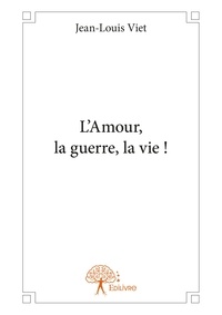 Jean Louis Viet - L'amour, la guerre, la vie !.
