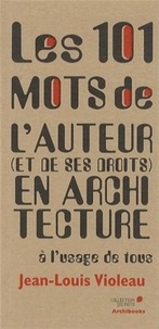 Jean-Louis Violeau - Les 101 mots de l'auteur (et de ses droits) en architecture à l'usage de tous.