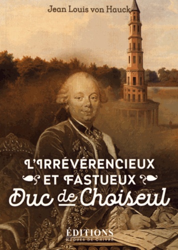 Jean-Louis von Hauck - L'irrévérencieux et fastueux duc de Choiseul.