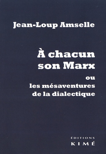 Jean-Loup Amselle - A chacun son Marx ou les mésaventures de la dialectique.