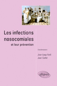 Jean-Loup Avril et Jean Carlet - Les infections nosocomiales et leur prévention....