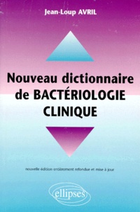 Jean-Loup Avril - Nouveau dictionnaire pratique de bactériologie clinique.