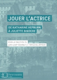 Jean-Loup Bourget (dir.) et Françoise Zamour (dir.) - Jouer l'actrice - De Katharine Hepburn à Juliette Binoche.