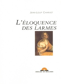 Jean-Loup Charvet - L'éloquence des larmes.