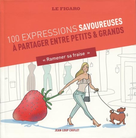 Jean-Loup Chiflet - 100 expressions savoureuses à partager entre petits et grands - "Ramener sa fraise".
