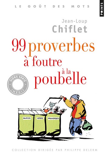 Jean-Loup Chiflet - 99 proverbes à foutre à la poubelle.