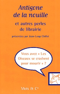 Jean-Loup Chiflet - Antigone De La Nouille Et Autres Perles De Librairie.